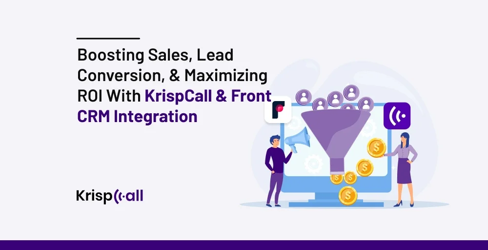 Boosting Sales Lead Conversion and Maximizing ROI with KrispCall and Front CRM Integration