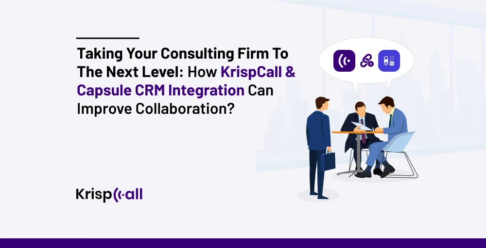 Taking Your Consulting Firm to the Next Level How KrispCall and Capsule CRM Integration Can Improve Collaboration