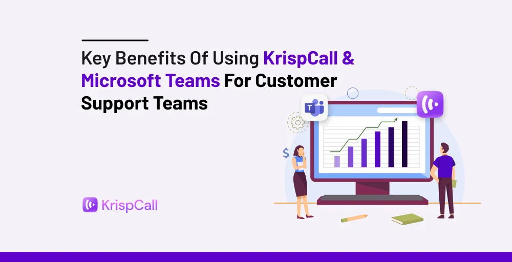 5 Key Benefits of Using KrispCall Microsoft Teams for Customer Support Teams