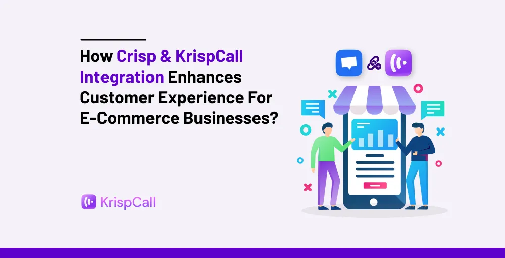 How Crisp and KrispCall Integration Enhances Customer Experience for E commerce Businesses