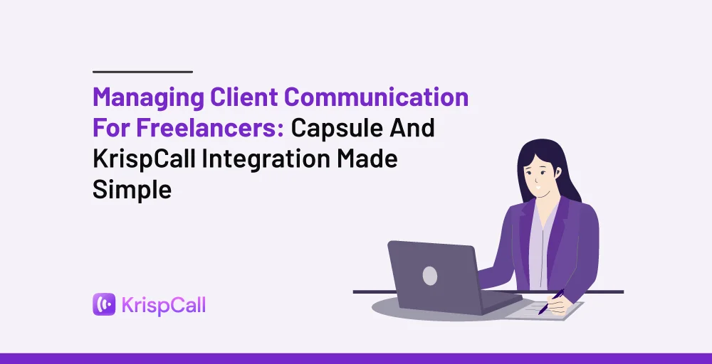 Managing Client Communication for Freelancers Capsule and KrispCall Integration Made Simple